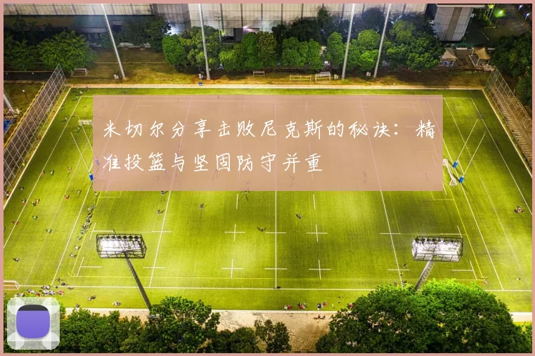 米切尔分享击败尼克斯的秘诀：精准投篮与坚固防守并重
